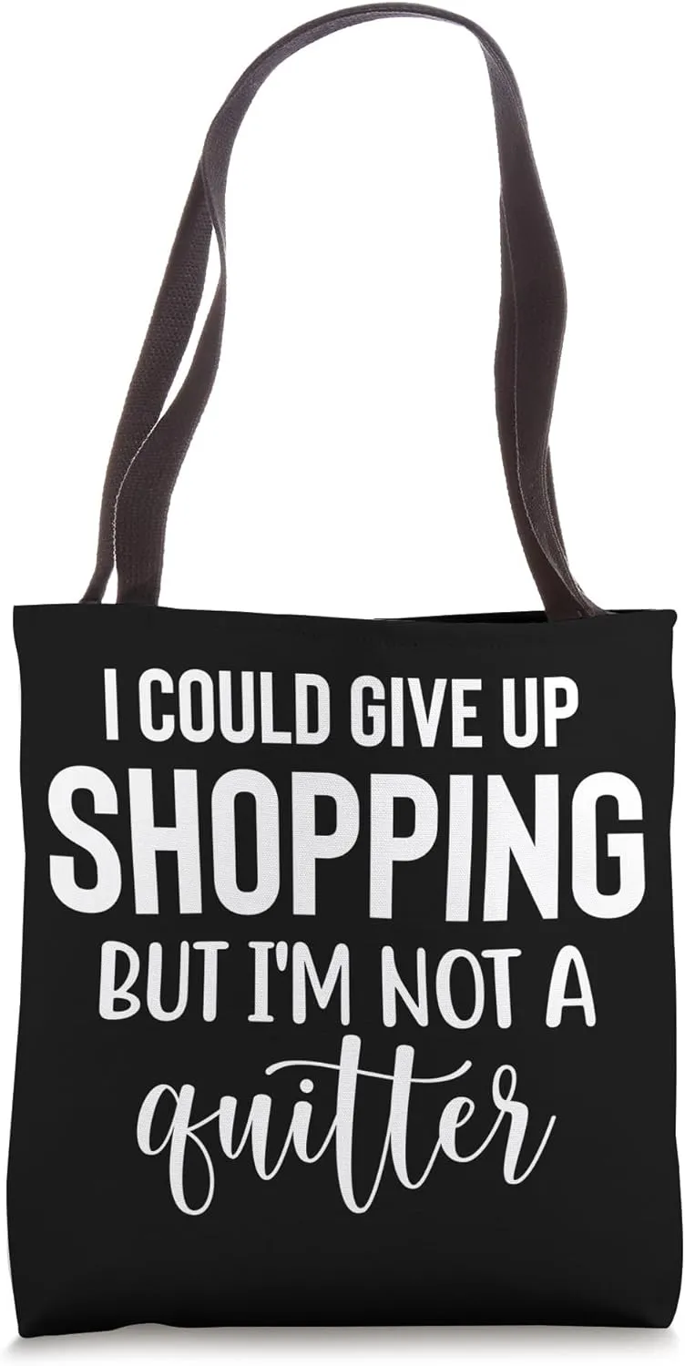 I Could Give Up Shopping But I'm Not A Quitter, Funny Quote Tote Bag