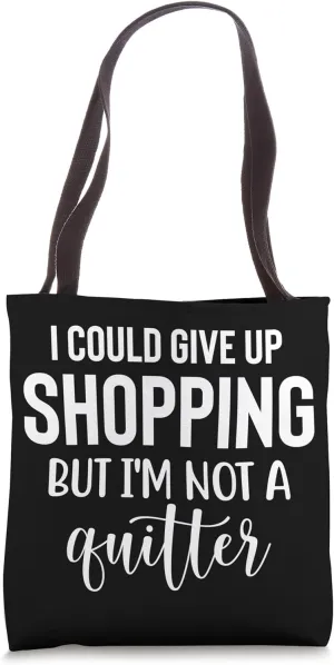 I Could Give Up Shopping But I'm Not A Quitter, Funny Quote Tote Bag