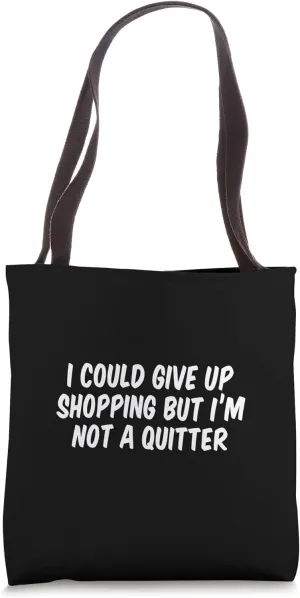 I Could Give Up Shopping But I’m Not A Quitter Tote Bag