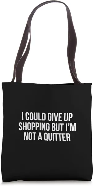 I Could Give Up Shopping But I’m Not A Quitter Tote Bag