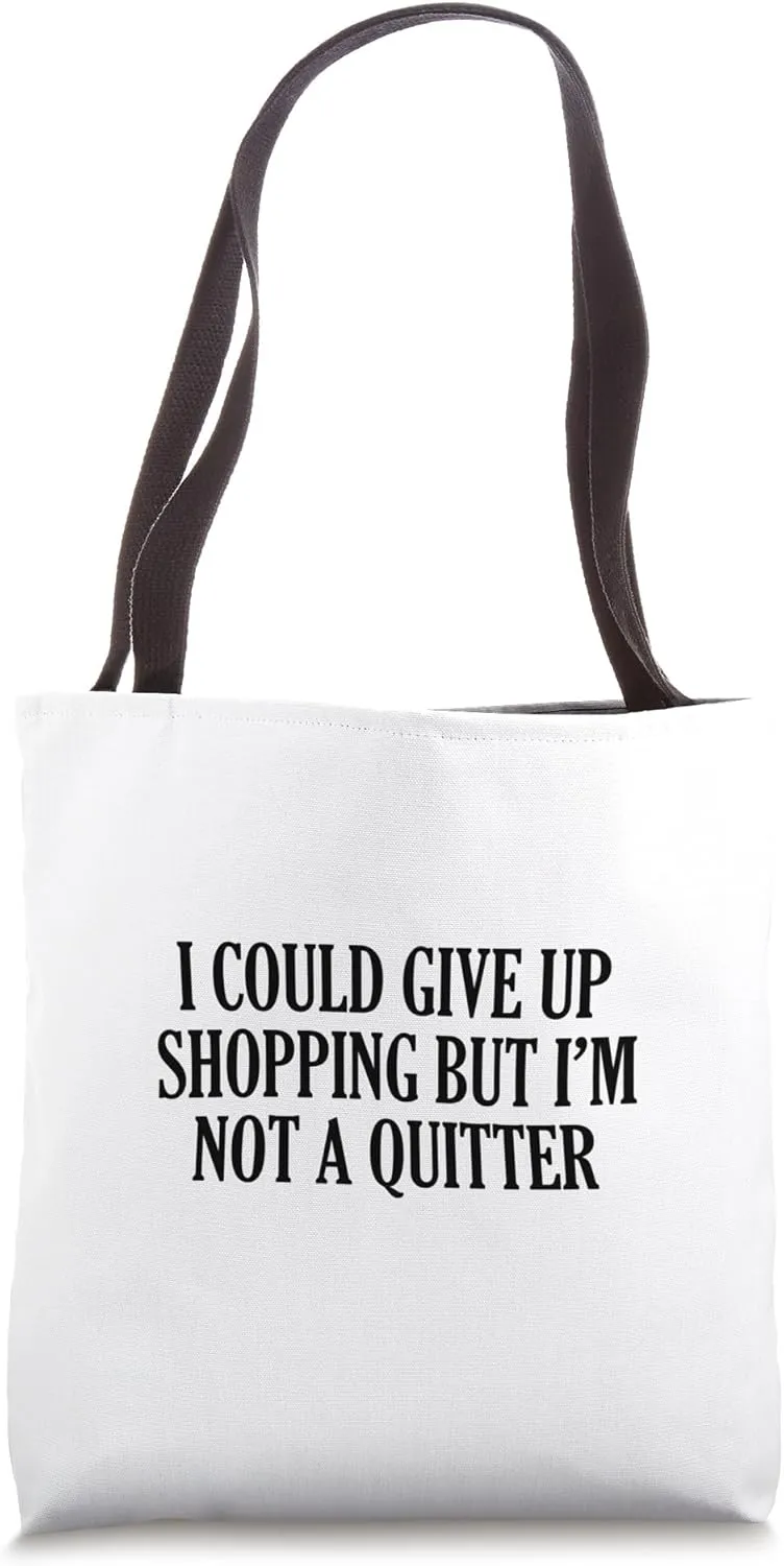 I Could Give Up Shopping But I’m Not A Quitter Tote Bag