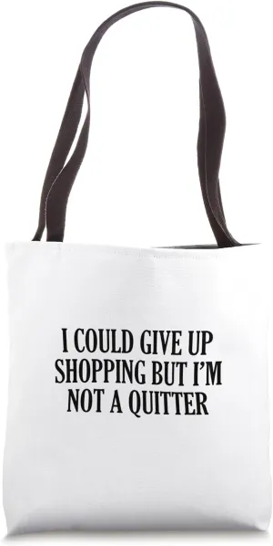 I Could Give Up Shopping But I’m Not A Quitter Tote Bag