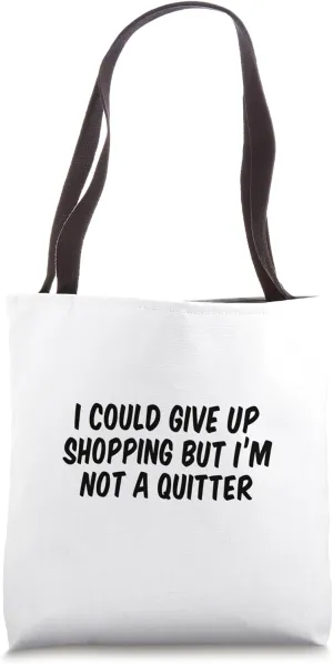 I Could Give Up Shopping But I’m Not A Quitter Tote Bag