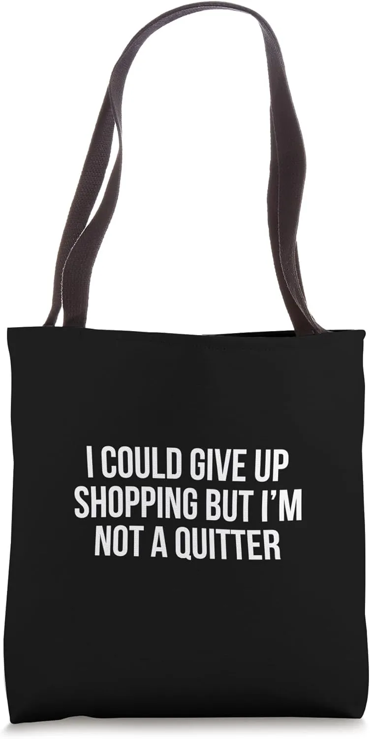 I Could Give Up Shopping But I’m Not A Quitter Tote Bag