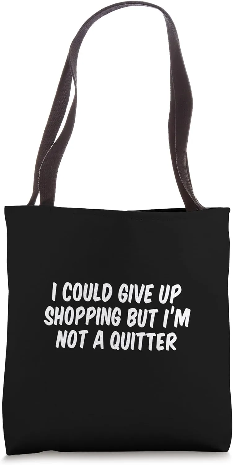 I Could Give Up Shopping But I’m Not A Quitter Tote Bag