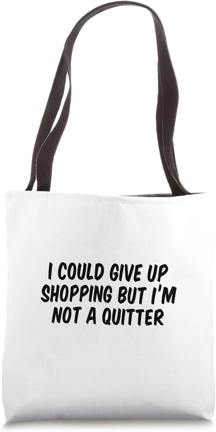 I Could Give Up Shopping But I’m Not A Quitter Tote Bag
