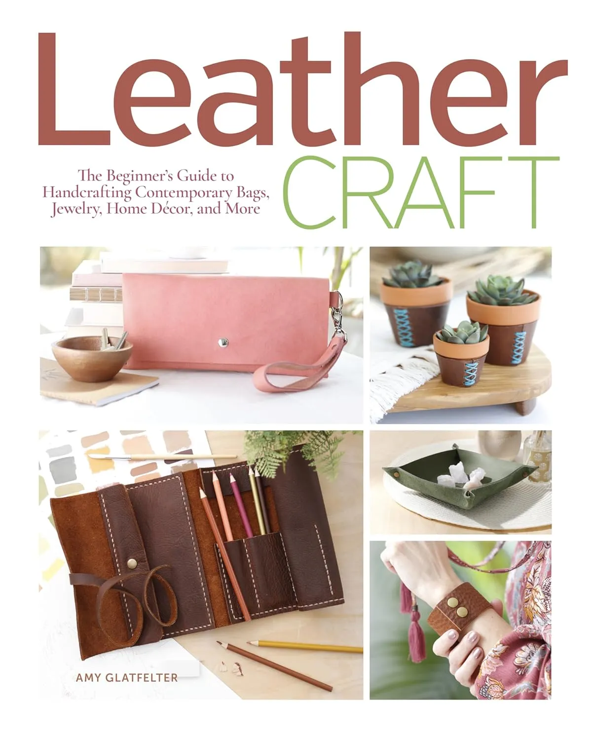 Leather Craft: The Beginner's Guide to Handcrafting Contemporary Bags, Jewelry, Home Decor & More Paperback – June 25, 2022