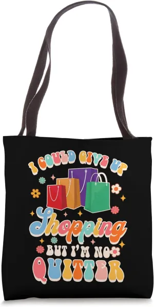 Shopping Lover I Could Give Up Shopping But I'm No Quitter Tote Bag