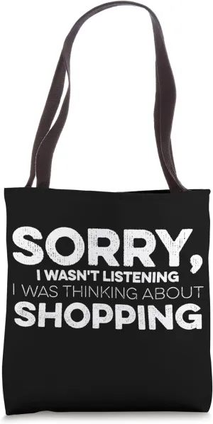 Sorry I Wasn't Listening I Was Thinking About Shopping Tote Bag